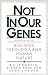 Not in Our Genes by Richard C. Lewontin Not in Our Genes by Richard C. Lewontin