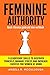 Feminine Authority: 9 Leadership Skills to Discover Yourself, Manage Stress and Increase Success for Women at Work