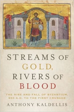 Streams of Gold, Rivers of Blood: The Rise and Fall of Byzantium, 955 AD to the First Crusade