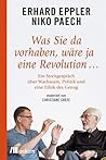 Was Sie da vorhaben, wäre ja eine Revolution…: Ein Streitgespräch über Wachstum, Politik und eine Ethik des Genug (German Edition)