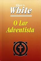 The Adventist Home Counsels To Seventh Day Adventist Families By Ellen G White