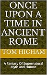 Once Upon A Time In Ancient Rome: A Fantasy Of Supernatural Myth and Humor Once Upon A Time In Ancient Rome: A Fantasy Of Supernatural Myth and Humor
