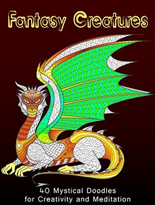 Fantasy Creatures: 40 Mystical Doodles for Creativity and Meditation (Fantasy & Relaxation)