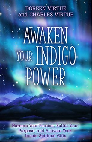 Awaken Your Indigo Power: Harness Your Passion, Fulfill Your Purpose, and Activate Your Innate Spiritual G ifts (Kindle Edition)