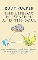 The Lifebox, the Seashell, and the Soul: What Gnarly Computation Taught Me About Ultimate Reality, The Meaning of Life, And How to Be Happy