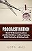 Procrastination: Guide To Overcome Laziness And Get Shit Done- Achieve Success, Build Motivation & Setting Goals (Self Control & Self Discipline Book 1)