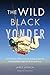 The Wild Black Yonder: The Inside Story of the Secret Trip to the Edge of Space for the Highest Balloon Flight and Skydive of All Time