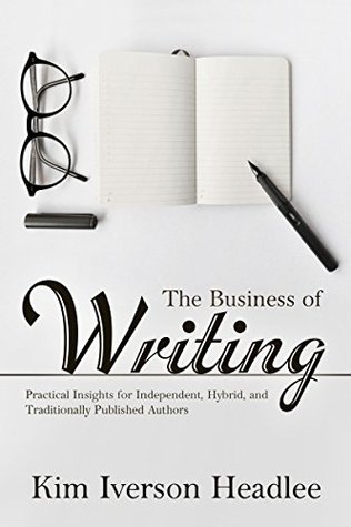 The Business of Writing: Practical Insights for Independent, Hybrid, and Traditionally Published Authors (Kindle Edition)