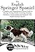 The English Springer Spaniel: A Complete and Comprehensive Owners Guide to: Buying, Owning, Health, Grooming, Training, Obedience, Understanding and Caring ... Caring for a Dog from a Puppy to Old Age)