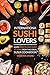 International Sushi Lovers: Learn How to Make Sushi at Home from This Great Sushi Cookbook