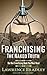 Franchising - The Naked Truth: The One Franchising Book You Must Read