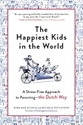 The Happiest Kids in the World A Stress-Free Approach to Parenting—the Dutch Way