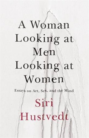 A Woman Looking At Men Looking At Women Essays On Art Sex And The Mind By Siri Hustvedt