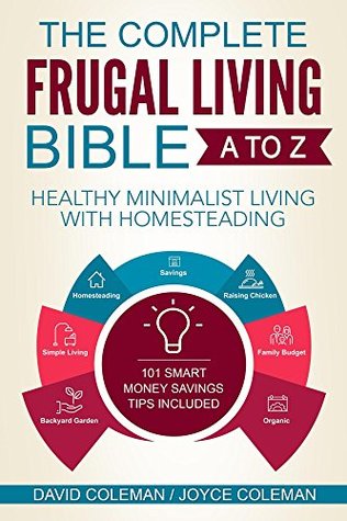The Complete Frugal Living Bible A to Z: Learn How to Cut Everyday Expenses in Half and Live within Your Means