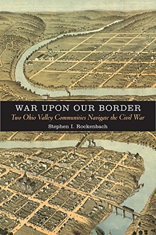 War upon Our Border: Two Ohio Valley Communities Navigate the Civil War (Kindle Edition)
