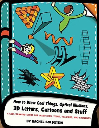 How to Draw Cool Things, Optical Illusions, 3D Letters, Cartoons and Stuff: A Cool Drawing Guide for Older Kids, Teens, Teachers, and Students (Drawing for Kids Book 9)