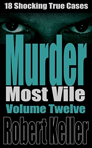 Murder Most Vile: Volume 12: 18 Shocking True Cases (Kindle Edition)