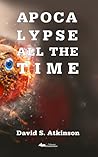 Apocalypse All the Time by David S. Atkinson
