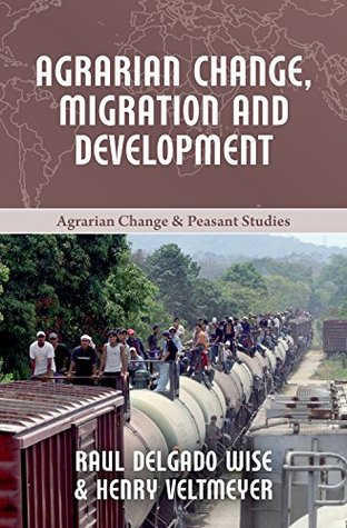 Agrarian Change, Migration and Development (Agrarian Change & Peasant Studies Book 6)