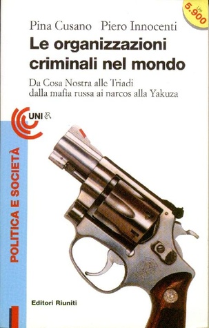 Le organizzazioni criminali nel mondo - Da cosa Nostra alle Triadi dalla mafia russa ai narcos alla Yakuza