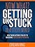 Now What? Getting Unstuck in a Sticky World: How Taking Action is the Key to Unlocking Your Ultimate Potential