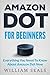 Amazon Dot: Amazon Dot For Beginners - Everything You Need To Know About Amazon Dot Now (Amazon Dot User Guide, Amazon Dot Echo)