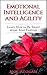 Emotional Intelligence and Agility: Learn How to Be Smart about Your Feelings