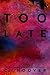 Too Late