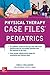 Case Files in Physical Therapy Pediatrics by Eric S. Pelletier