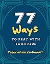 77 Ways to Pray With Your Kids by Jerry Windley-Daoust