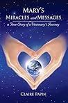 Mary's Miracles and Messages: A True Story of a Visionary's Journey