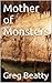Mother of Monsters by Greg Beatty