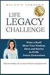 Life Legacy Challenge: Write a Book! Share Your Wisdom, Ideas and Stories to Profit Future Generations