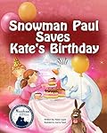 Snowman Paul Save Kate's Birthday (bedtime story, children's picture book, preschool, kids, kindergarten, ages 3 5): A humorous picture book about sibling love