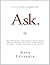 Ask : The counterintuitive online formula to discover exactly what your customers want to buy...create a mass of raving fans...and take any business to the next level