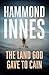 The Land God Gave to Cain by Hammond Innes The Land God Gave to Cain by Hammond Innes