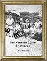 The Kennedy Curse: Shattered: A True Story of Lies, Deceit and the Arrogance of Power