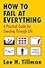 How to Fail at Everything: A Practical Guide For Coasting Through Life
