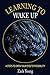 Learning to Wake Up: 4 Steps to Open Your Eyes to Possibility