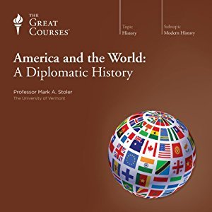 Mark A. Stoler, Ph.D.  The Great Courses - America and the World - A Diplomatic History