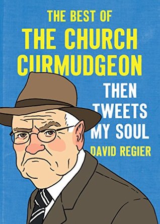 Then Tweets My Soul: The Best of the Church Curmudgeon (Kindle Edition)