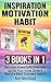 Inspiration: Motivation: Habit: 3 Books in 1: Become Powerfully Inspired, Ignite Your Inner Drive & World's Best Success Habits (Inspirational Strategies ... Best Success Habits For Life Happiness)