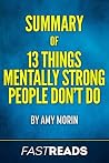 Summary of 13 Things Mentally Strong People Don't Do: by Amy Morin | Includes Key Takeaways & Analysis Summary of 13 Things Mentally Strong People Don't Do: by Amy Morin | Includes Key Takeaways & Analysis