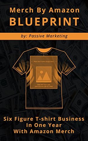Merch by Amazon Blueprint: Six Figure T-Shirt Business In One Year With Amazon Merch (Kindle Edition)