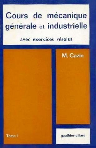 Cours de mécanique générale et industrielle, avec exercices résolus, Tome 1