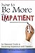How to Be More Patient: An Essential Guide to Replacing Impatience with Patience