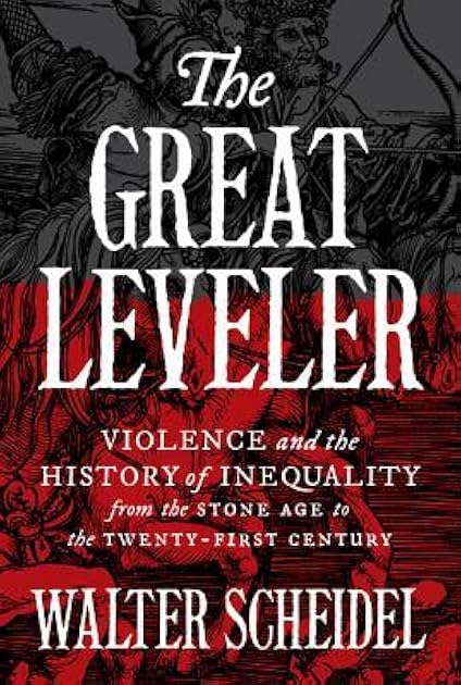 The Great Leveler: Violence and the History of Inequality from the Stone Age to the Twenty-First Century (The Princeton Economic History of the Western World, 114)