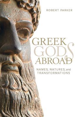 Greek Gods Abroad: Names, Natures, and Transformations (Volume 72) (Sather Classical Lectures)