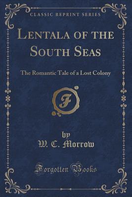 Lentala of the South Seas: The Romantic Tale of a Lost Colony (Classic Reprint)
