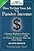 How to Quit Your Job with Passive Income: The Ultimate Beginners Guide to Wealth and Riches with 12 Proven Businesses You Can Start Today